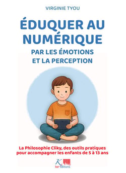 Eduquer au numérique par les émotions et la perception - La Philosophie Cliky, des outils pratiques  pour accompagner les enfants de 5 à 13 ans