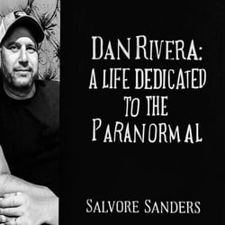 Dan Rivera: A Life Dedicated to the Paranormal