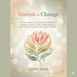 Nourish the Change: A Natural Nutrition &amp; Lifestyle Plan for Menopause