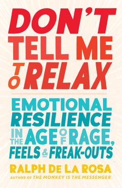 Don't Tell Me to Relax - Emotional Resilience in the Age of Rage, Feels, and Freak-Outs