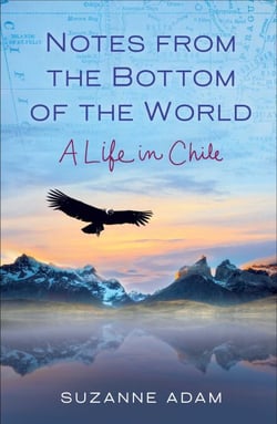 Notes from the Bottom of the World - A Life in Chile
