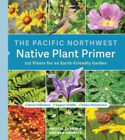 The Pacific Northwest Native Plant Primer - 225 Plants for an Earth-Friendly Garden