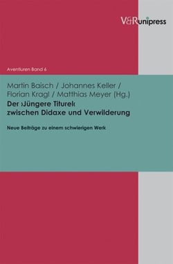 Der ›Jüngere Titurel‹ zwischen Didaxe und Verwilderung - Neue Beiträge zu einem schwierigen Werk