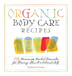 Organic Body Care Recipes - 175 Homeade Herbal Formulas for Glowing Skin &amp; a Vibrant Self