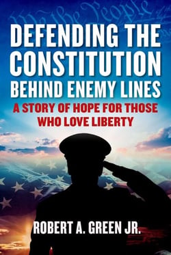 Defending the Constitution behind Enemy Lines - A Story of Hope for Those Who Love Liberty