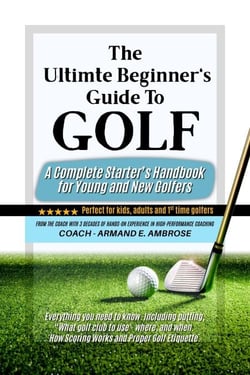 The Ultimate Beginners Guide To Golf: A Complete Starter’s Handbook for Young and New Golfers