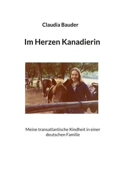 Im Herzen Kanadierin - Meine transatlantische Kindheit in einer deutschen Familie