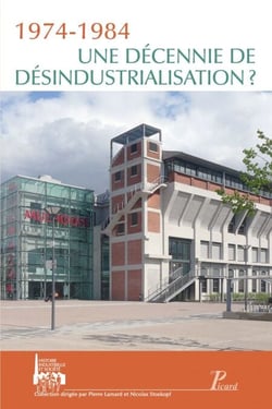 1974-1984. Une Décennie de désindustrialisation - Actes des premières journées d'histoire industrielle. Mulhouse-Belfort. 11-12 octobre 2007