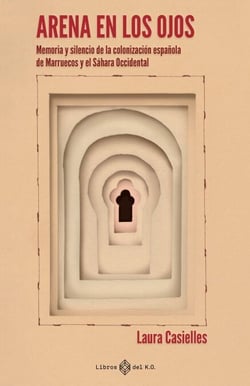 Arena en los ojos - Memoria y silencio de la colonización española de Marruecos y el Sáhara Occidental