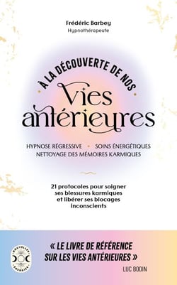 À la découverte de nos vies antérieures - 21 protocoles pour soigner ses blessures karmiques et libérer ses blocages inconscients