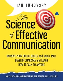 The Science of Effective Communication: Improve Your Social Skills and Small Talk, Develop Charisma and Learn How to Talk to Anyone - Positive Psychology Coaching Series