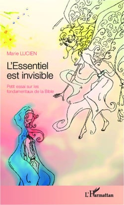L'essentiel est invisible - Petit essai sur les fondamentaux de la Bible