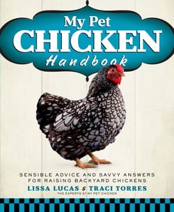 My Pet Chicken Handbook - Sensible Advice and Savvy Answers for Raising Backyard Chickens: A Guide to Raising Chickens
