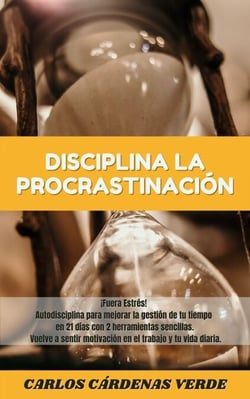 Disciplina La Procrastinación. ¡Fuera Estrés! Autodisciplina para mejorar la gestión de tu tiempo en 21 días con 2 herramientas sencillas. Vuelve a sentir motivación en el trabajo y tu vida diaria.