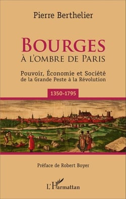 Bourges - À l'ombre de Paris - Pouvoir, économie et société de la Grande Peste à la Révolution (1350-1795)