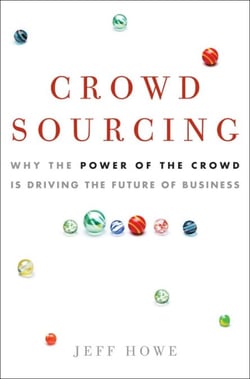 Crowdsourcing - Why the Power of the Crowd Is Driving the Future of Business