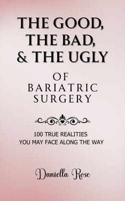 The Good, The Bad, &amp; The Ugly of Bariatric Surgery; 100 True Realities You May Face Along the Way