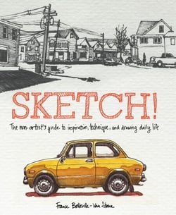 Sketch! - The Non-Artist's Guide to Inspiration, Technique, and Drawing Daily Life