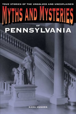 Myths and Mysteries of Pennsylvania - True Stories of the Unsolved and Unexplained