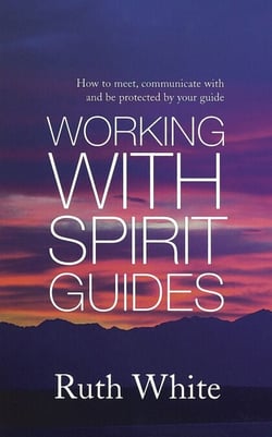 Working With Spirit Guides - Simple ways to meet, communicate with and be protected by your guides