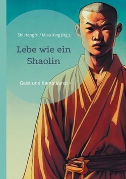 Lebe wie ein Shaolin - Geist und Kampfkunst