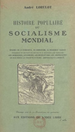 Histoire populaire du socialisme mondial - Origines de la démocratie, du communisme, du mouvement ouvrier. Tyranne et esprit de révolte à travers les siècles. Les jacqueries, les grèves, les révolutions, les anarchistes. Ce que sera la société future. ...