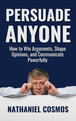 Persuade Anyone: How to Win Arguments, Shape Opinions, and Communicate Powerfully