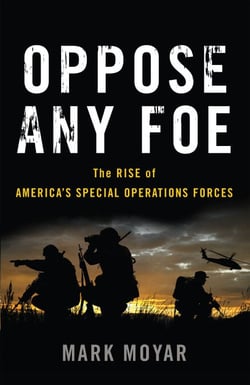 Oppose Any Foe - The Rise of America's Special Operations Forces