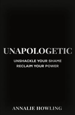 Unapologetic - Unshackle Your Shame, Reclaim Your Power