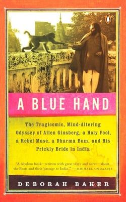 A Blue Hand - The Tragicomic, Mind-Altering Odyssey of Allen Ginsberg, a Holy Fool, a Lost Muse, a Dharma Bum, and His Prickly Bride in India