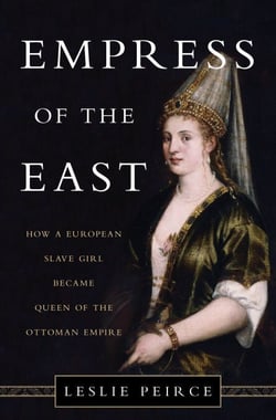 Empress of the East - How a European Slave Girl Became Queen of the Ottoman Empire