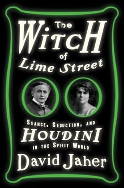 The Witch of Lime Street - Séance, Seduction, and Houdini in the Spirit World