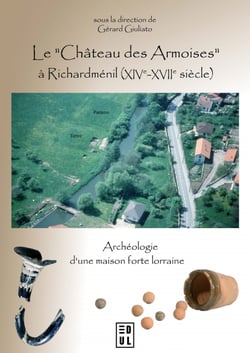 Le "Château des Armoises" à Richardménil (XIVe-XVIIe siècle) - Archéologie d’une maison forte lorraine
