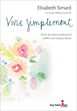 Vivre simplement - Sortir du chaos moderne et s'offrir une vie plus douce