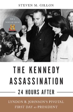 The Kennedy Assassination--24 Hours After - Lyndon B. Johnson's Pivotal First Day as President