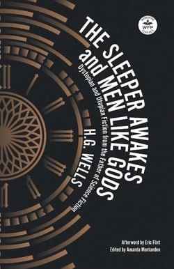 The Sleeper Awakes and Men Like Gods: Dystopian and Utopian Fiction from the Father of Science Fiction - WordFire Classics