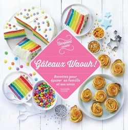 100 recettes Gâteaux Waouh ! - Recettes pour épater sa famille et ses amis