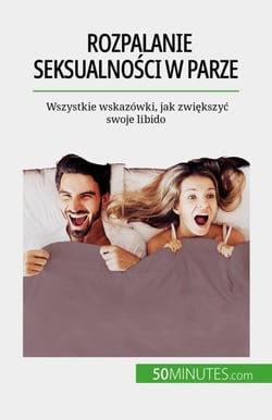Rozpalanie seksualności w parze - Wszystkie wskazówki, jak zwiększyć swoje libido