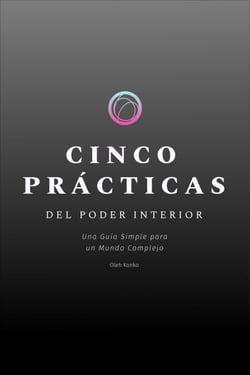 Cinco Prácticas del Poder Interior: Una Guía Simple para un Mundo Complejo
