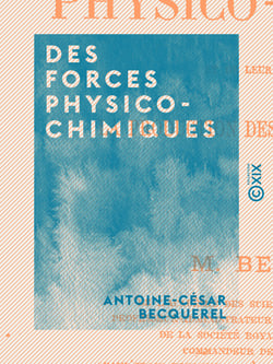 Des forces physico-chimiques - Et de leur intervention dans la production des phénomènes naturels