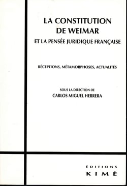 LA CONSTITUTION DE WEIMAR ET LA PENSÉE JURIDIQUE FRANÇAISE - Réceptions, métamorphoses, actualités