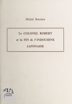 Le Colonel Robert et la fin de l'Indochine japonaise - Communication donnée le 28 avril 1994 devant la Société d'Agriculture, Sciences et Arts de Douai