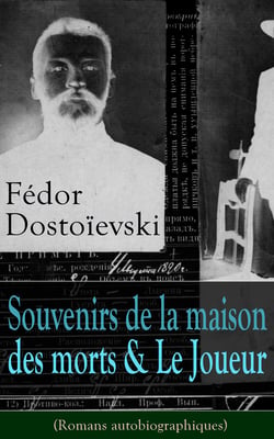 Fédor Dostoïevski: Souvenirs de la maison des morts &amp; Le Joueur (Romans autobiographiques)