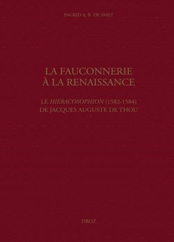 La Fauconnerie à la Renaissance - Le Hieracosophion (1582-1584) de Jacques Auguste de Thou