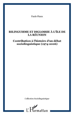 Bilinguisme et diglossie à l'Île de la Réunion - Contribution à l'histoire d'un débat sociolinguistique (1974-2006)