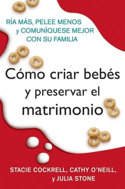 Como criar bebes y preservar el matrimonio - Ria mas, pelee menos y comuniquese mejor con su familia