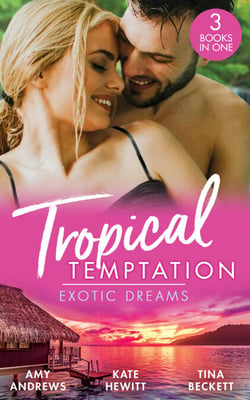 Tropical Temptation: Exotic Dreams - The Devil and the Deep (Temptation on her Doorstep) / The Prince She Never Knew / Doctor's Guide to Dating in the Jungle