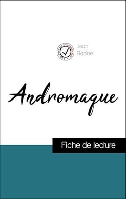 Analyse de l'œuvre : Andromaque (résumé et fiche de lecture plébiscités par les enseignants sur fichedelecture.fr)