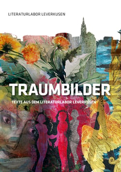 Traumbilder - Texte aus dem Literaturlabor Leverkusen