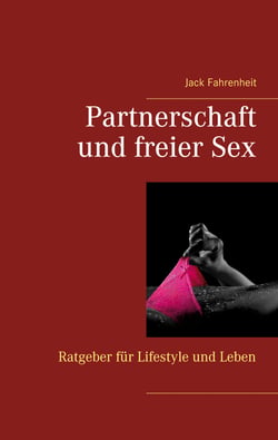 Partnerschaft und freier Sex. - Ein kleiner Ratgeber für Lifestyle und Leben.